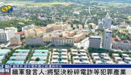 缅甸部分电诈园被曝已迁到仰光,缅军发言人:坚决粉碎犯罪产业